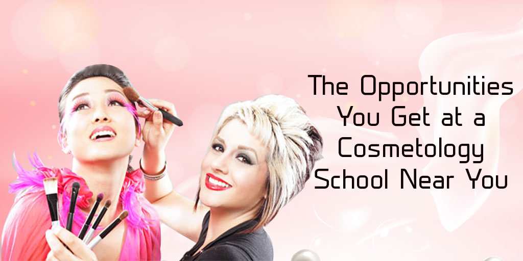 Opportunities You can Gain at a Cosmetology School near Me